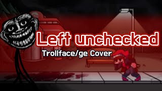 Left unchecked But Trollge Sings It  FNF Left unchecked Cover [upl. by Nebuer]