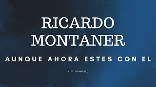 RICARDO MONTANER  AUNQUE AHORA ESTES CON EL LETRA [upl. by Stoddart358]