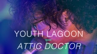 Youth Lagoon  quotAttic Doctorquot [upl. by Rushing]