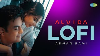 Alvida  Lofi  Adnan Sami  Sarah Khatri  Kausar Munir  Ritika Bajaj  Aditya Dev Chill Mix 2023 [upl. by Scherle]