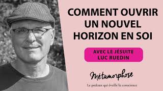 Comment ouvrir un nouvel horizon en soi avec le Jésuite Luc Ruedin 513 [upl. by Auhsuj]