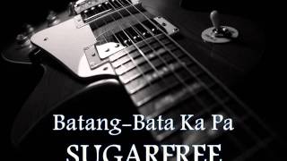 SUGARFREE  BatangBata Ka Pa HQ AUDIO [upl. by Tsirc]