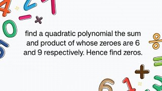 find a quadratic polynomial the sum and product of whose zeroes are 6 and 9 respectively find zeros [upl. by Naquin]