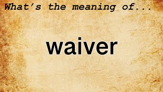 Waiver Meaning  Definition of Waiver [upl. by Nosac]