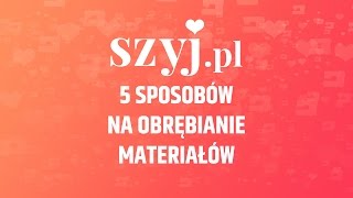 Poradnik Szyjpl  5 sposobów na obrębianie materiałów [upl. by Stucker466]