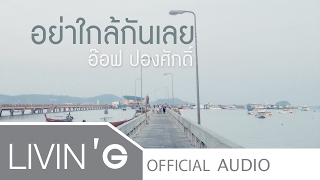 อย่าใกล้กันเลย  อ๊อฟ ปองศักดิ์ Official Audio [upl. by Tnias]