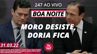 Boa Noite 247  Moro muda de partido e desiste da presidência Doria renuncia para concorrer [upl. by Nehr]