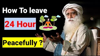 How To Leave 24 Hour Peacefully  Pleasantness Inside Pleasantness Around You  Sadhguru [upl. by Atsyrt]