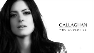 Callaghan  Who Would I Be  OFFICIAL VIDEO [upl. by Caspar]