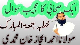 ایک صحابی کا عجیب سوال ۔خطبہ جمعۃ المبارک ۔مولانا احمد اعجاز خان محمدی ۔ [upl. by Aronel]