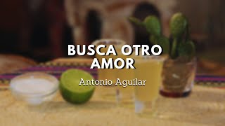 quotBusca otro Amorquot Antonio Aguilar  LETRA [upl. by Ermentrude330]