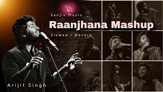 Raanjhana Mashup  New Songs  Soulfull Arijit Singh  Love Songs  Sanjiv Music  Lofi Slowed [upl. by Luapnhoj875]