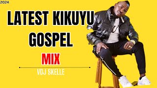 KIKUYU GOSPEL MIX 2024 FT SAMMY IRUNGU [upl. by Aysahc]