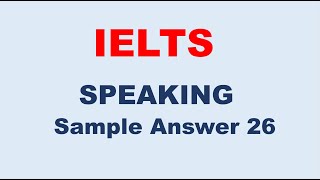 IELTS Speaking Test Sample Answer 26 [upl. by Yspyg925]