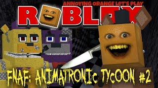 Annoying Orange Plays  ROBLOX FNAF Animatronic Tycoon 2 FREDDY FAZBEAR [upl. by Butterworth]