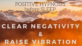 POSITIVE SLEEP HYPNOSIS to clear negativity and raise your vibration [upl. by Ynffit]