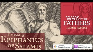 35—Epiphanius of Salamis A Passion for Pure Doctrine  Way of the Fathers with Mike Aquilina [upl. by Pantin]