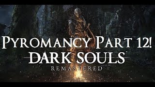 Dark Souls Remastered  The Ultimate Pyromancers Guide Part 12 [upl. by Eiramanitsirhc645]