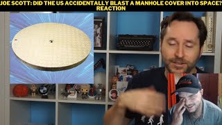 Joe Scott Did The US Accidentally Blast A Manhole Cover Into Space Reaction [upl. by Ilsel]