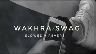 WAKHRA SWAG  SLOWEDREVERB  Song§ [upl. by Aryajay985]