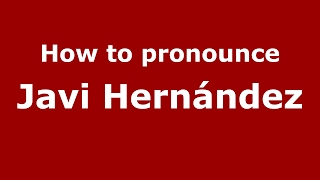 How to pronounce Javi Hernández SpainSpanish  PronounceNamescom [upl. by Anej62]