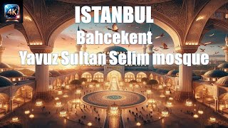 Yavuz Sultan Selim Mosque  Bahcekent  Istanbul4K  Turkey4K [upl. by Sackman712]