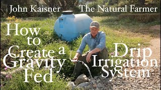 How To Create a GravityFed Drip Irrigation System  John Kaisner The Natural Farmer [upl. by Phillane782]