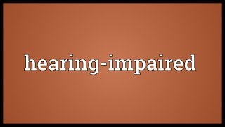 Hearingimpaired Meaning [upl. by Nnaerb]