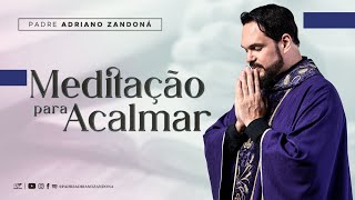 Meditação para desacelerar a mente  Padre Adriano Zandoná [upl. by Ynoep]