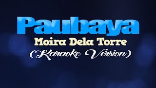 PAUBAYA  Moira Dela Torre KARAOKE VERSION [upl. by Solitta]