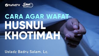 Cara Agar Mati Husnul Khatimah  Ustadz Badrusalam Lc  5 Menit yang Menginspirasi [upl. by Hayarahs]