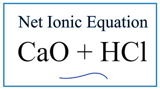 How to Write the Net Ionic Equation for CaO  HCl  CaCl2  H2O [upl. by Notniv]