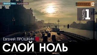 Слой ноль  ЧАСТЬ 1  Евгений Прошкин  аудиокнига фантастика [upl. by Vladamar]