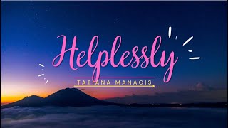 Tatiana Manaois  Helplessly lyrics [upl. by Iosep]