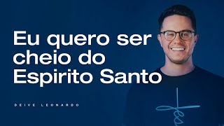 Eu quero ser cheio do Espirito Santo  Deive Leonardo [upl. by Siul416]