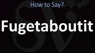 How to Pronounce Fugetaboutit [upl. by Ulyram]