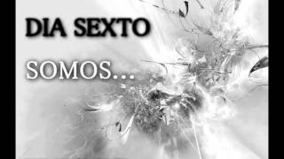 DIA SEXTO  SOMOS [upl. by Tihor592]