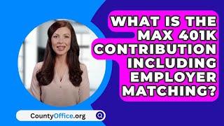 What Is The Max 401K Contribution Including Employer Matching  CountyOfficeorg [upl. by Saimerej]