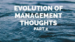 EVOLUTION OF MANAGEMENT THOUGHTS  PART 2 [upl. by Tracee990]