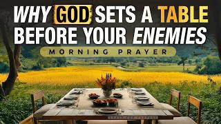 Why God Prepares A Table Before Your Enemies  A Blessed Morning Prayer To Start Your Day [upl. by Adnik966]