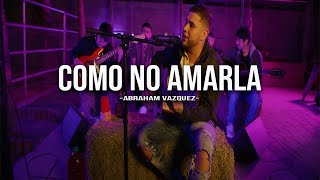 Como No Amarla  Abraham Vazquez [upl. by Nataline]