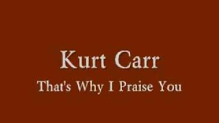 Kurt Carr  Thats Why I Praise You [upl. by Arehs]