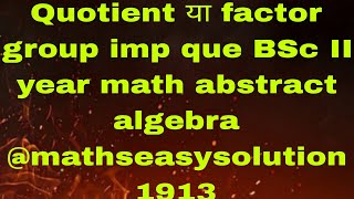 Quotient या factor group imp que BSc II year math abstract algebra mathseasysolution1913 [upl. by Downes]