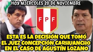 JUĘZ CONCEPCIÓN CARHUANCHO TOMÓ ESTA DECISIÓN EN EL CASO DE AGUSTÍN LOZANO  HOY MIÉRCOLES 20  11 [upl. by Ttelracs318]