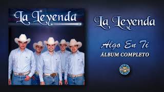 La Leyenda  Algo En Ti  Álbum Completo [upl. by Notsud]