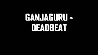 Ganjaguru  Deadbeat [upl. by Anerroc]