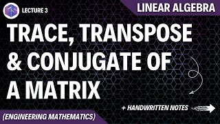 Lec3 Trace Transpose amp Conjugate of Matrix  Linear Algebra [upl. by Perceval]