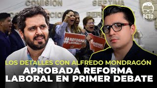 ¡APROBADA REFORMA LABORAL EN PRIMER DEBATE ¿Qué sigue Los detalles con Alfredo Mondragón [upl. by Groome]