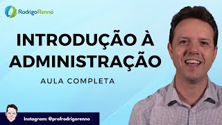 Introdução à Administração  Aula completa  Prof Rodrigo Rennó [upl. by Oiralih]