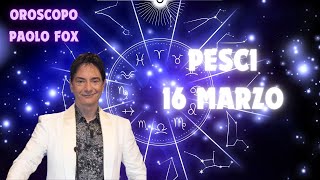 Pesci ♓️ Sabato 16 Marzo 🔮 Oroscopo di Paolo Fox  Quali sono i tuoi segni [upl. by Lara]